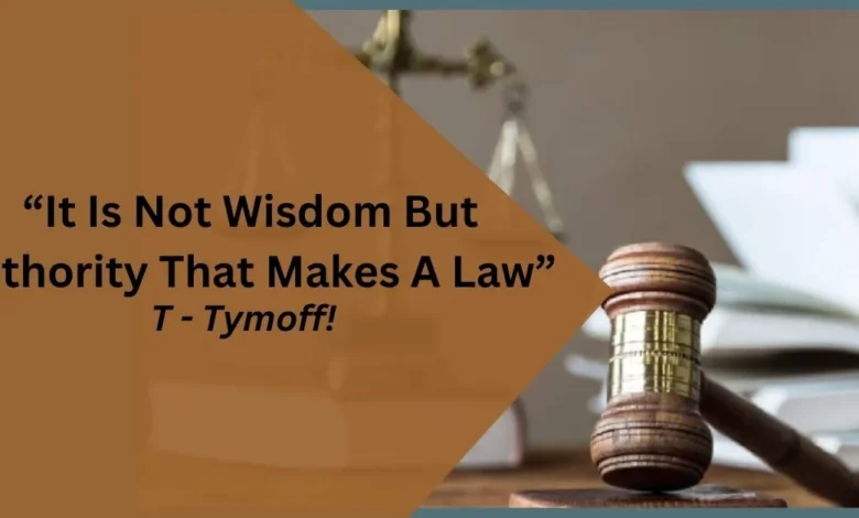 it is not wisdom but authority that makes a law. t - tymoff